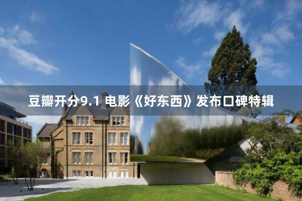 豆瓣开分9.1 电影《好东西》发布口碑特辑
