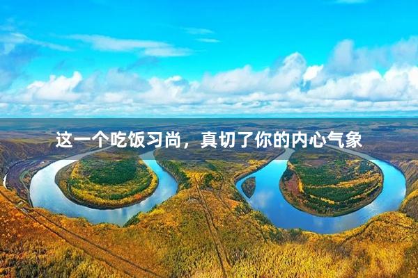 这一个吃饭习尚，真切了你的内心气象